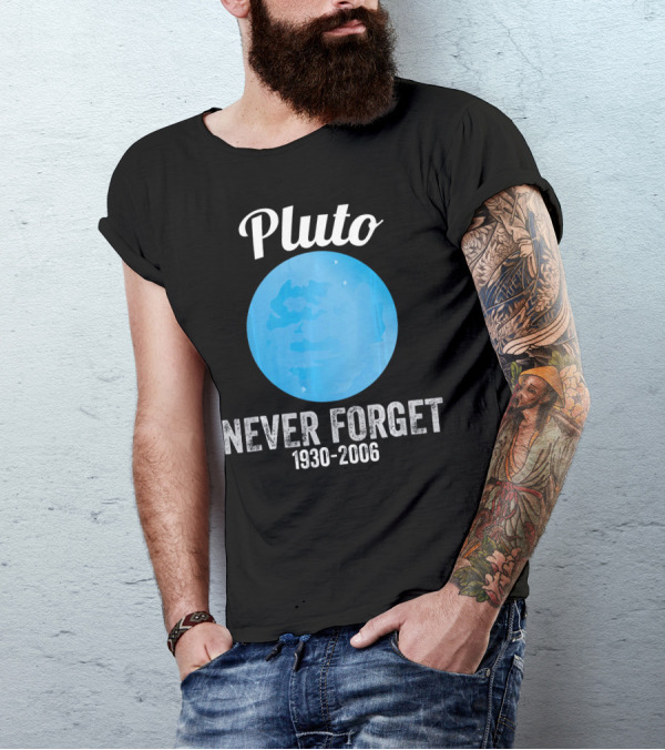 Pluto Never Forget 1930-2006 Funny Science T-Shirt