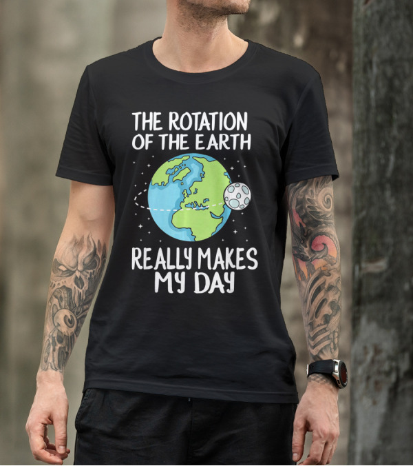 The Rotation Of The Earth Really Makes My Day Earth And Moon T-Shirt