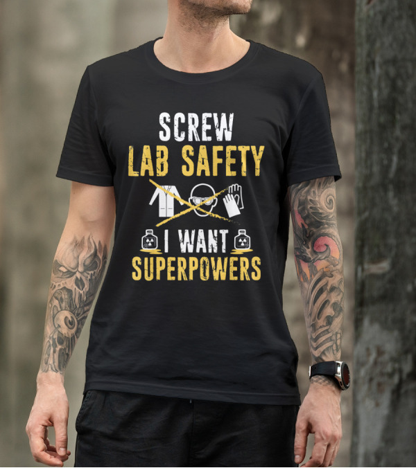 Screw Lab Safety I Want Superpowers T-Shirt