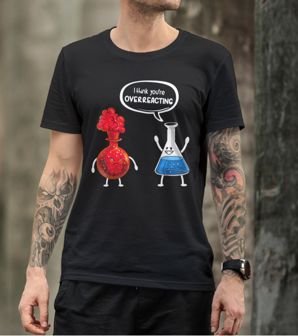 I Think You're Overreacting Funny Chemistry Beaker And Angry Flask T-Shirt