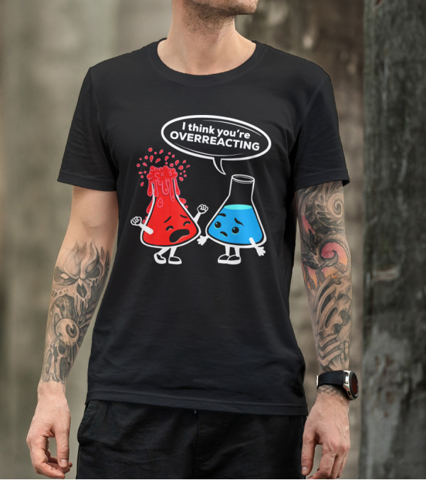 I Think You're OVERREACTING Funny Chemistry Beakers T-Shirt