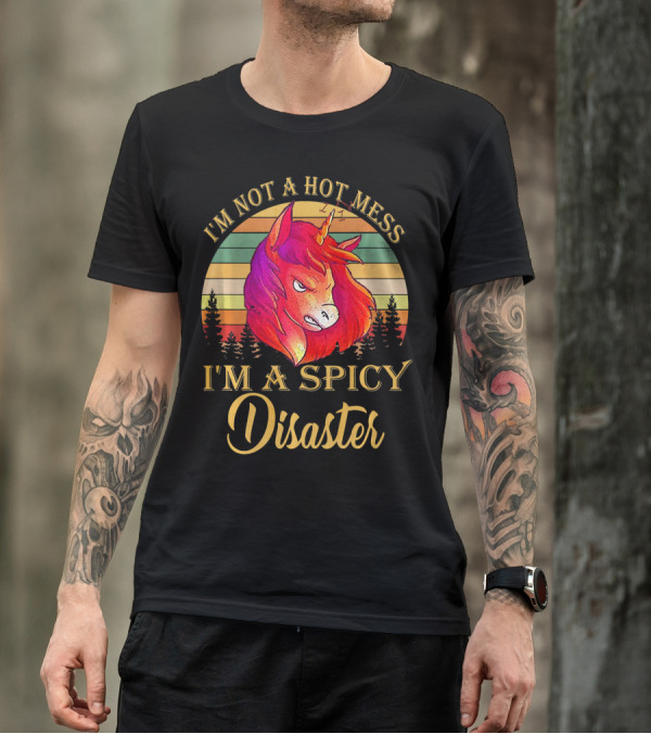 I'm Not A Hot Mess I'm A Spicy Disaster Unicorn T-Shirt
