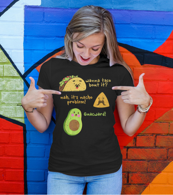 Wanna Taco Bout It Nah It's Nacho Problem Guacward T-Shirt