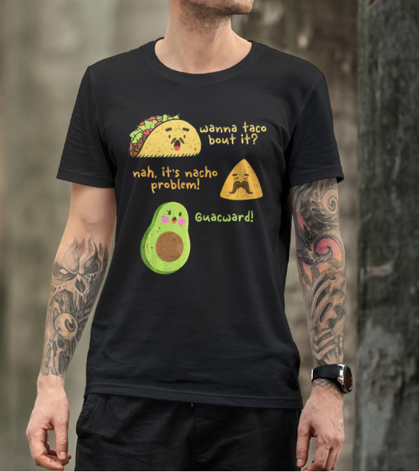Wanna Taco Bout It Nah It's Nacho Problem Guacward T-Shirt