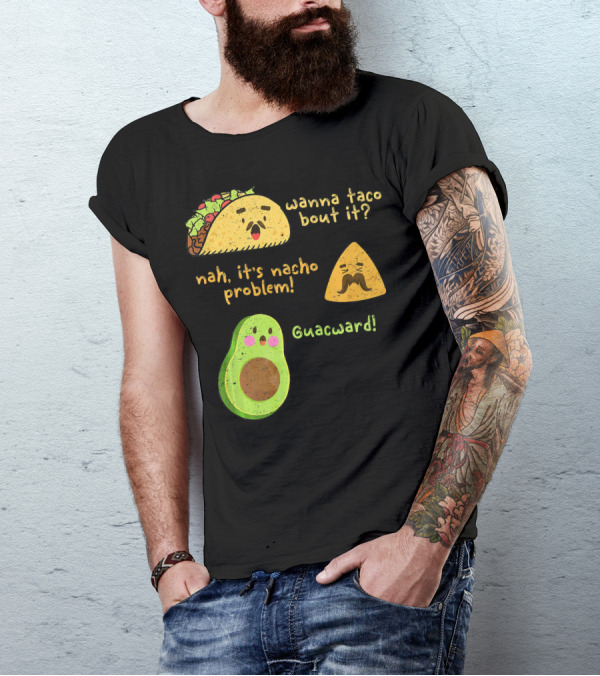 Wanna Taco Bout It Nah It's Nacho Problem Guacward T-Shirt