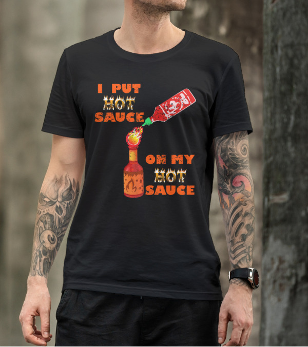 I Put Hot Sauce On My Hot Sauce T-Shirt