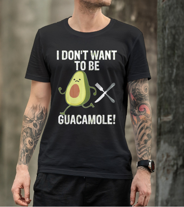 I Don't Want To Be Guacamole Avocado Lover Funny T-Shirt