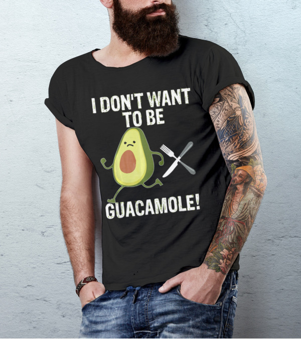 I Don't Want To Be Guacamole Avocado Lover Funny T-Shirt