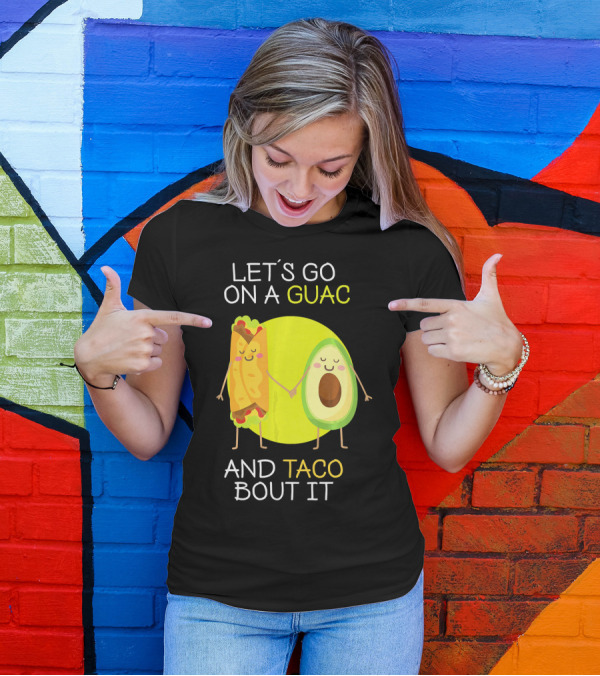 LET'S GO ON A GUAC AND TACO BOUT IT T-Shirt