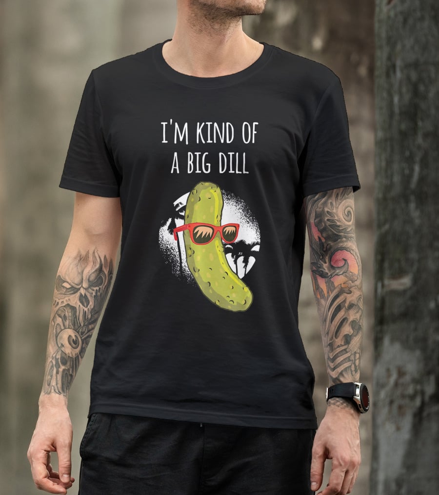 I'm Kind Of A Big Dill Funny Pickle Joke T-Shirt
