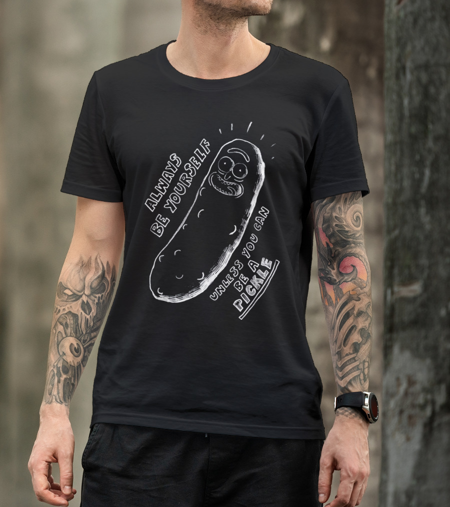 Always Be Yourself Unless You Can Be A Pickle T-Shirt