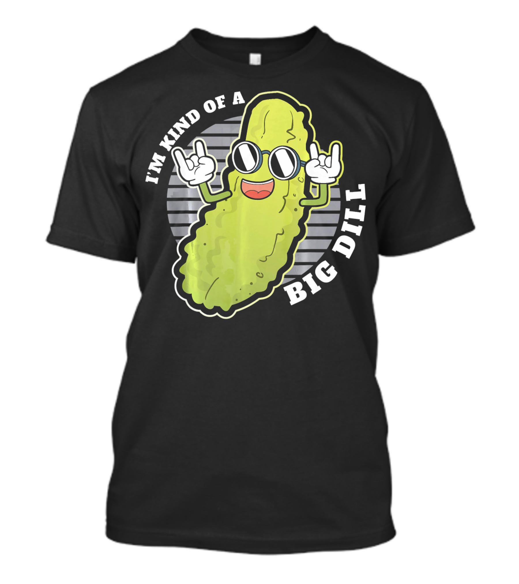 I'm Kind Of A Big Dill Pickle Fan Pun T-Shirt