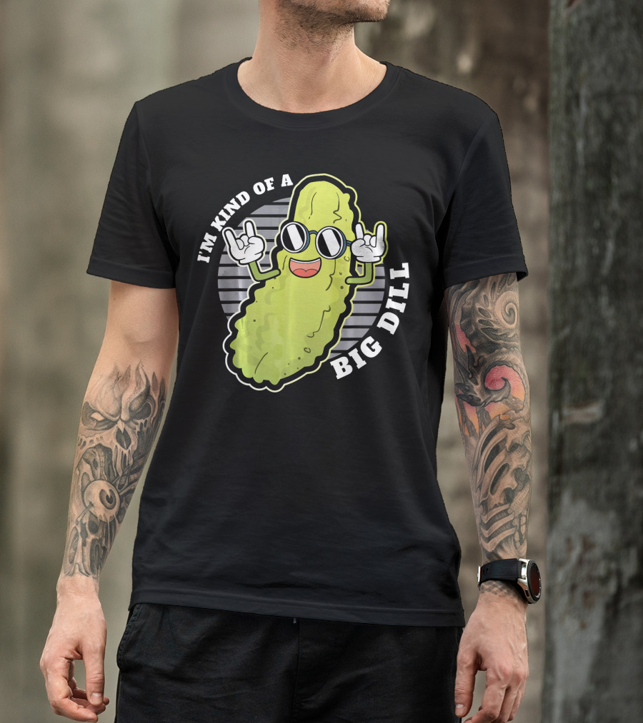 I'm Kind Of A Big Dill Pickle Fan Pun T-Shirt