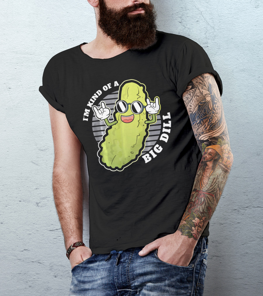 I'm Kind Of A Big Dill Pickle Fan Pun T-Shirt