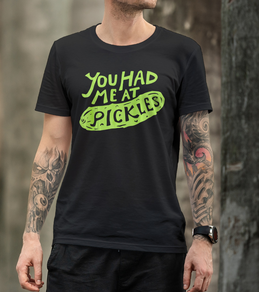 You Had Me At Pickles Love Pickles Green Pickle Text T-Shirt