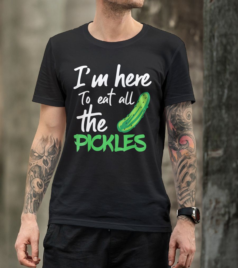 I'm Here To Eat All The Pickles Pickle Lover's Delight T-Shirt