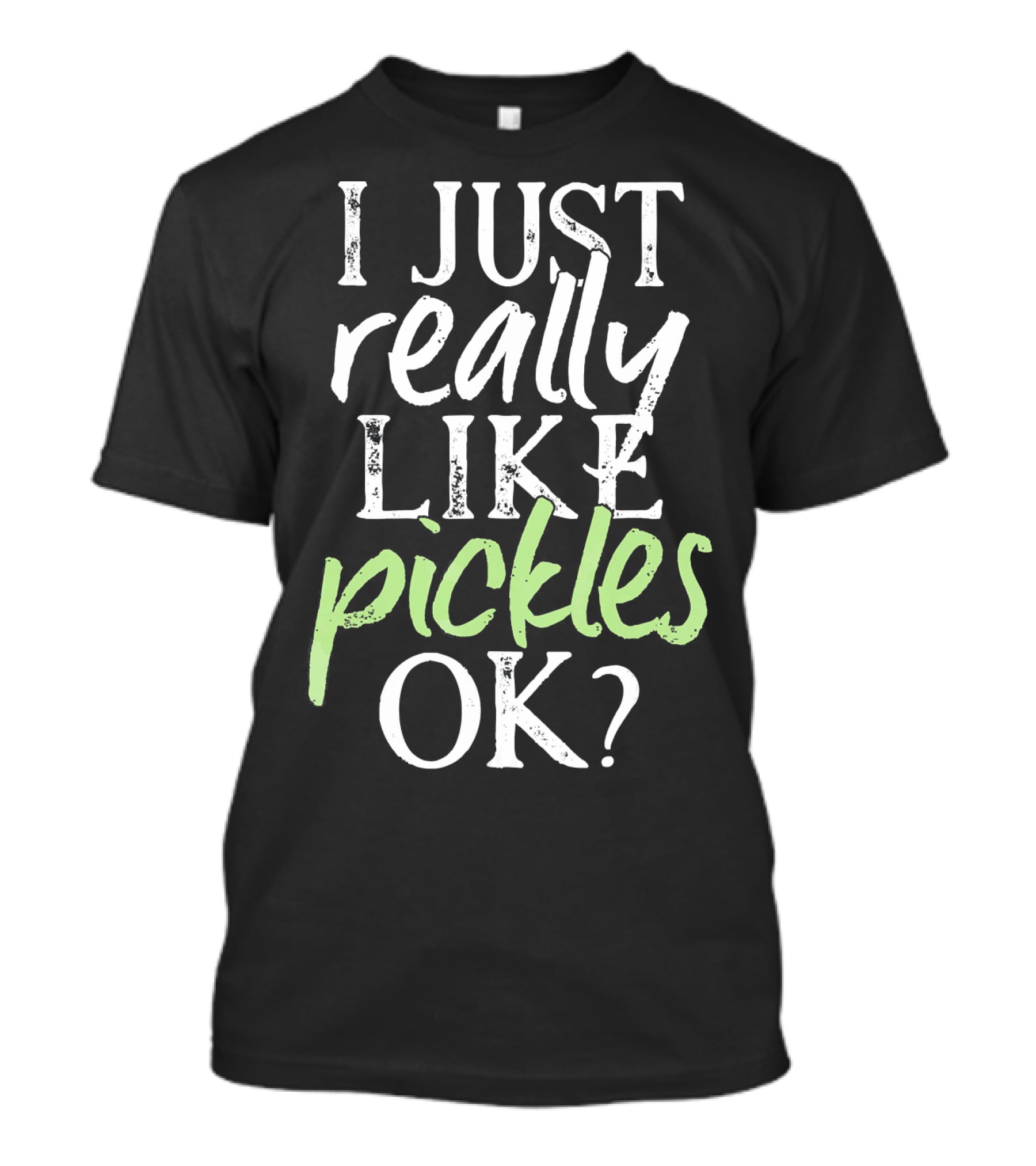 I Just Really Like Pickles OK? T-Shirt