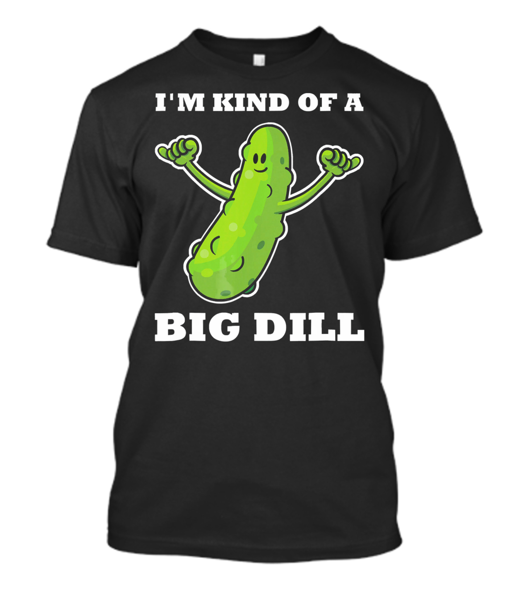 I'm Kind Of A Big Dill Pickle T-Shirt