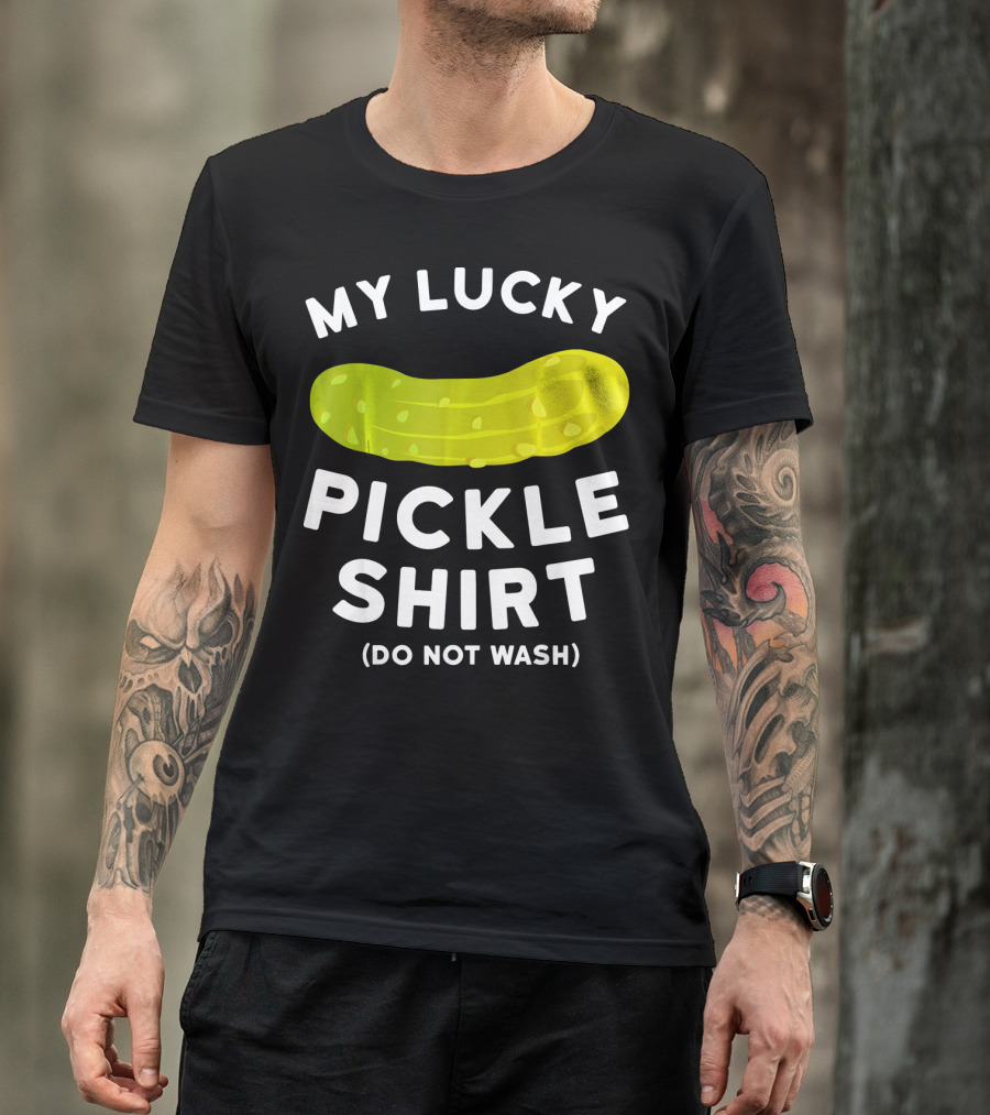 My Lucky Pickle Shirt Do Not Wash T-Shirt