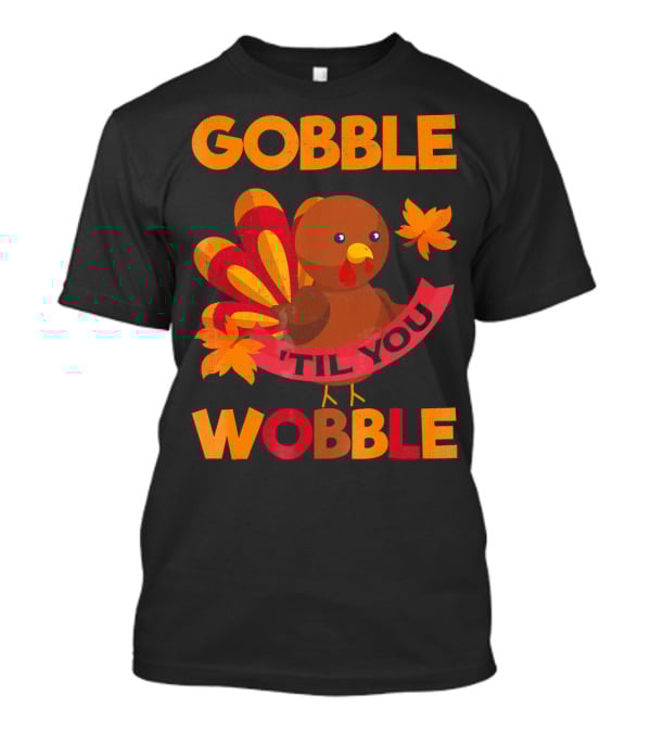 Gobble Til You Wobble Turkey With Leaves Funny Thanks T-Shirt