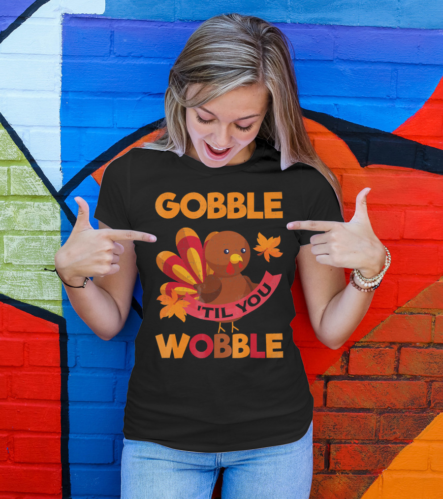 Gobble Til You Wobble Turkey With Leaves Funny Thanks T-Shirt