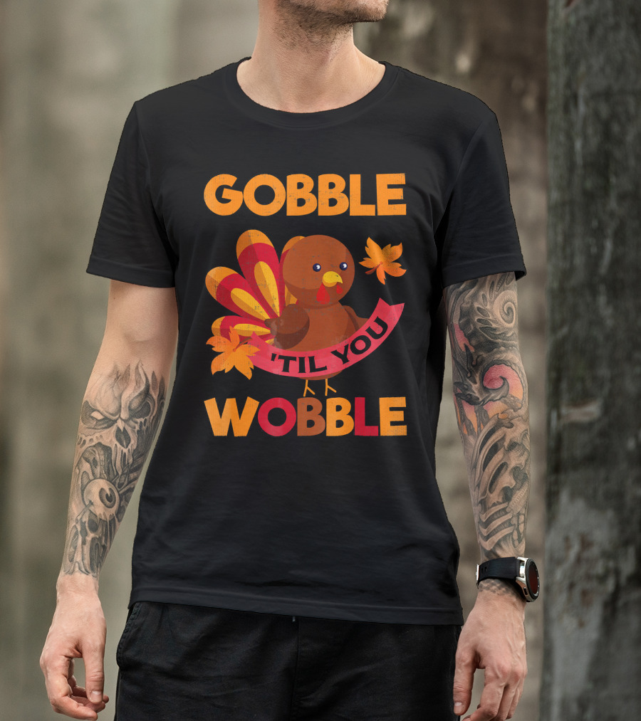Gobble Til You Wobble Turkey With Leaves Funny Thanks T-Shirt