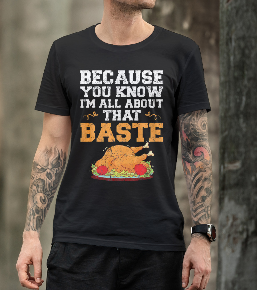 Because You Know I'm All About That Baste Turkey Pun T-Shirt