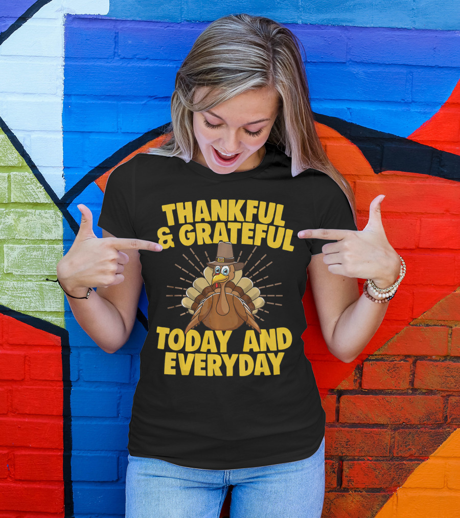 Thankful And Grateful Today And Everyday Turkey Thanksgiving T-Shirt