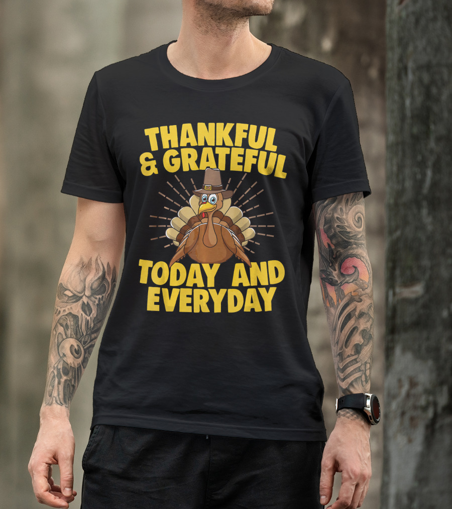 Thankful And Grateful Today And Everyday Turkey Thanksgiving T-Shirt
