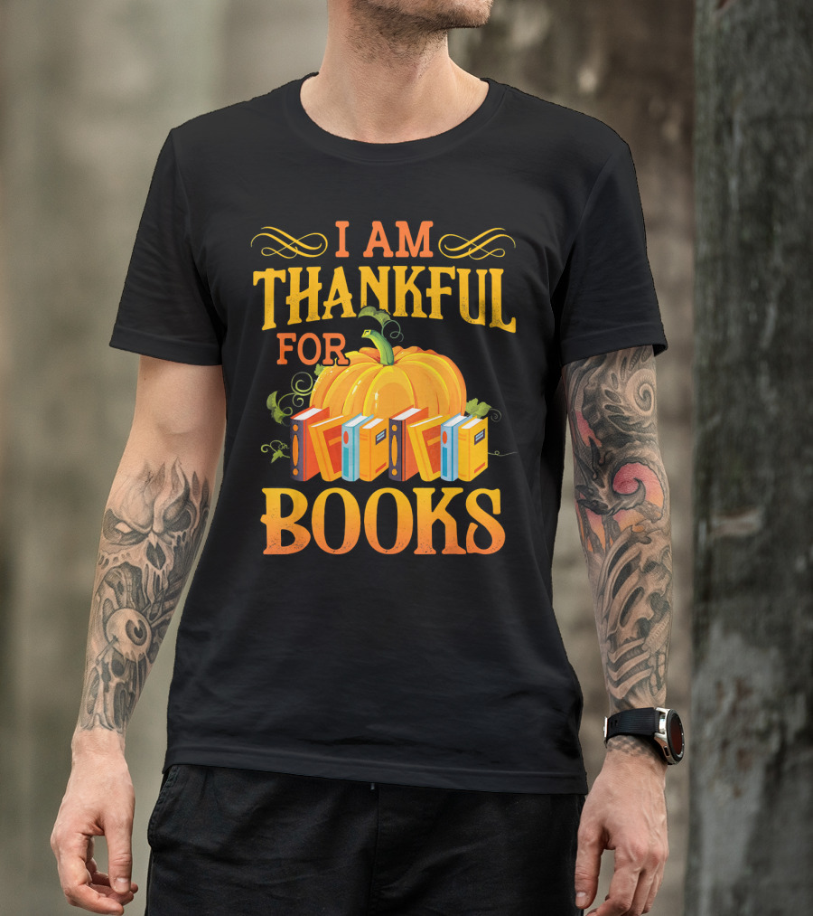 Thanksgiving Book Lover I Am Thankful For Books Pumpkin Avid Reader Librarian T-Shirt