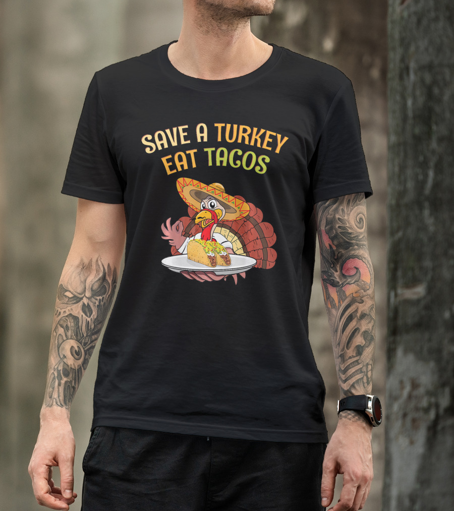 Save A Turkey Eat Tacos Thanksgiving Turkey In Sombrero With Tacos T-Shirt