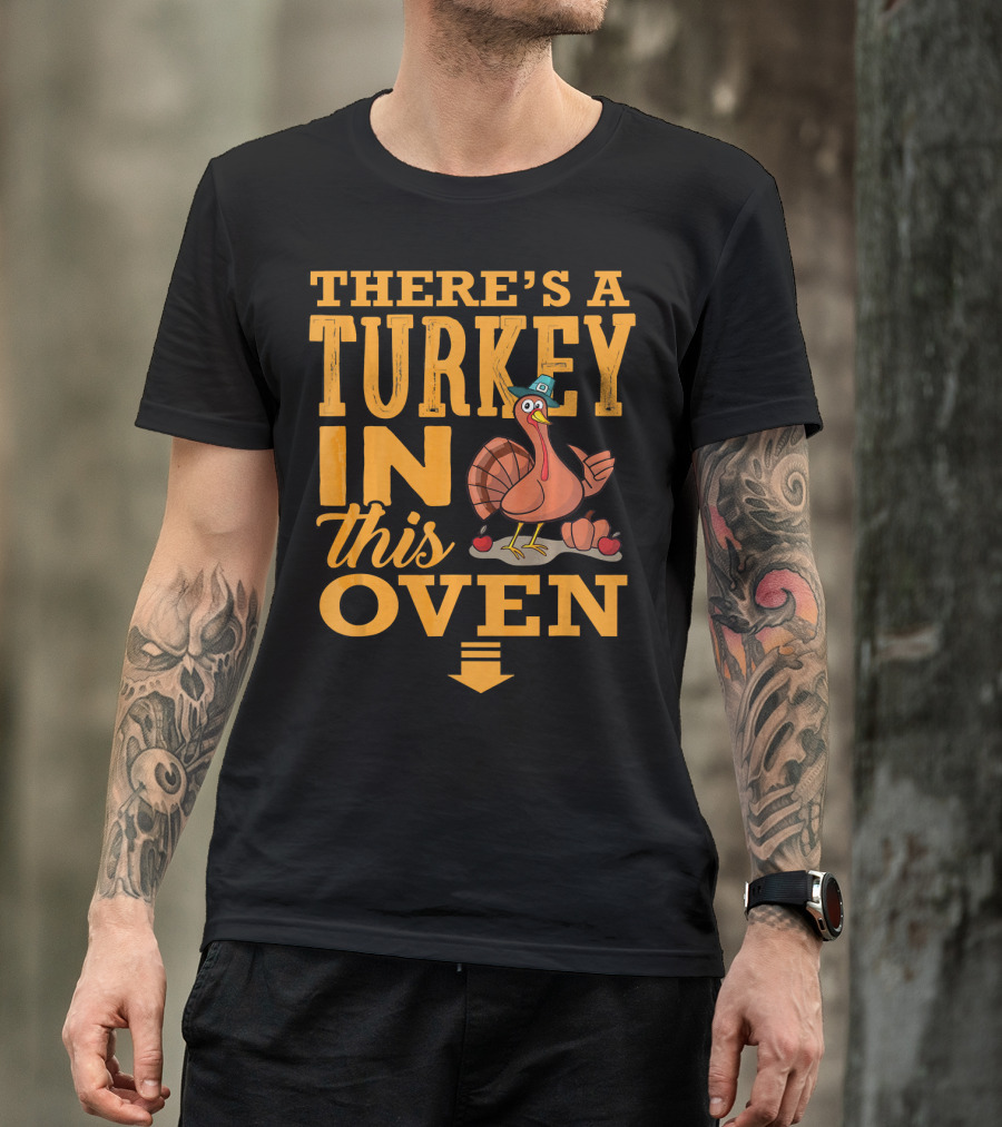 There's A Turkey IN This Oven T-Shirt