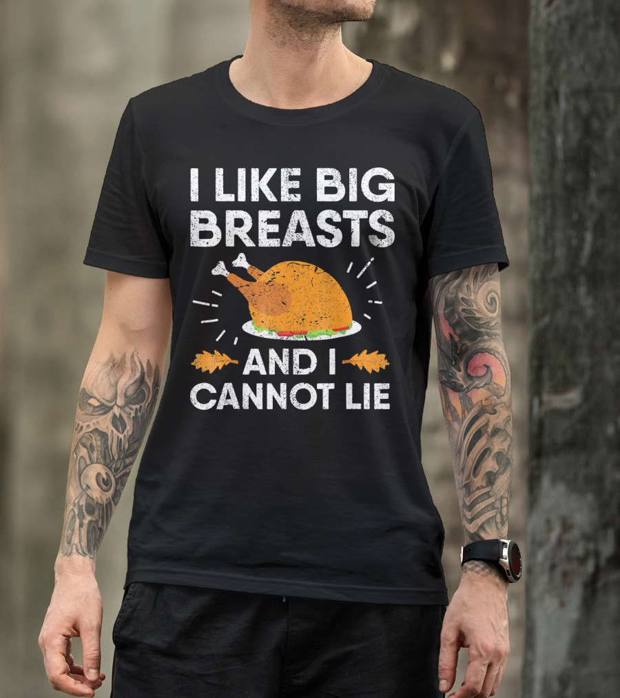 I Like Big Breasts And I Cannot Lie Thanksgiving Turkey T-Shirt