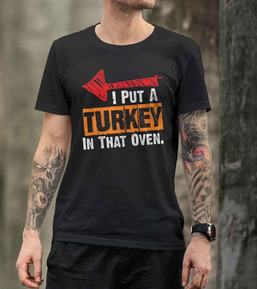 I Put A Turkey In That Oven Dad Thanksgiving Pre T-Shirt