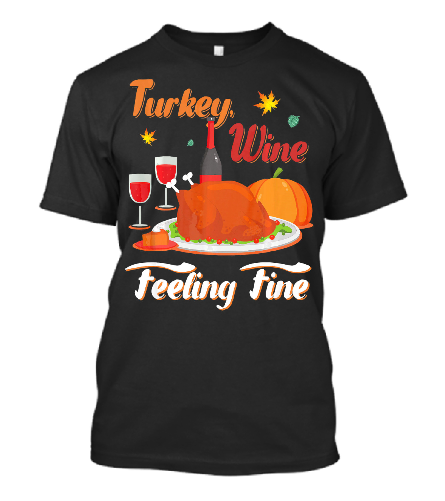 Turkey Wine Feeling Fine Thanksgiving Dinner Pumpkin Autumn Leaves T-Shirt