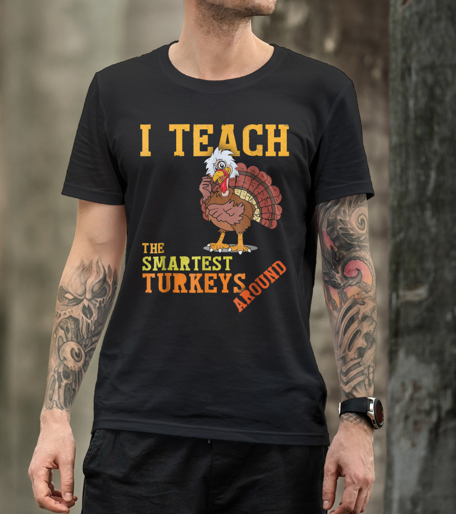 I Teach The Smartest Turkeys Around Funny Thanksgiving Mens T-Shirt