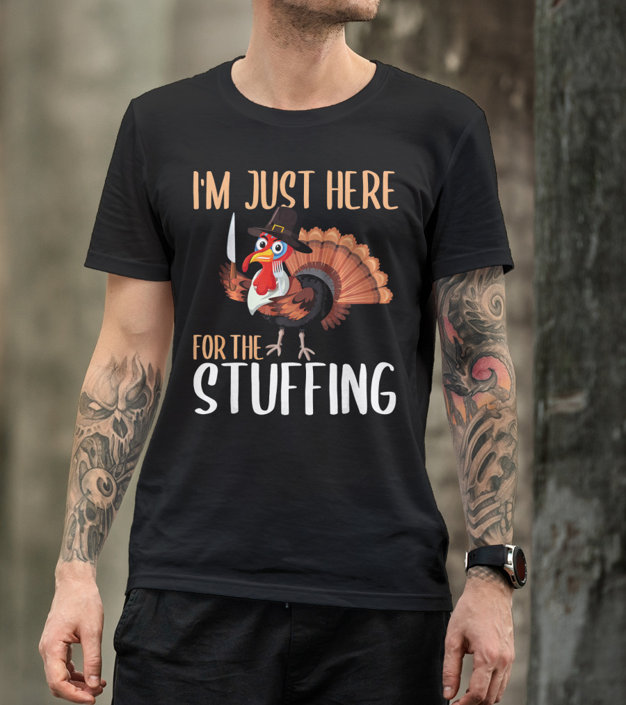 I'm Just Here For The Stuffing Funny Thanksgiving Turkey T-Shirt