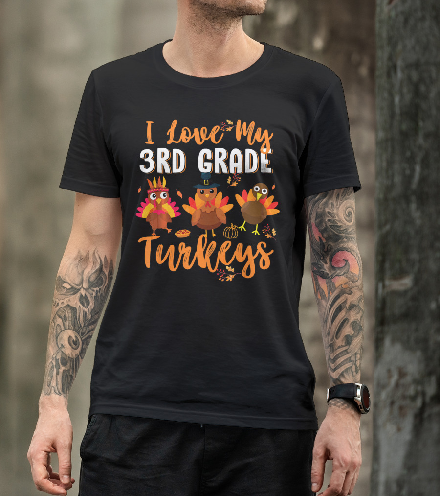I Love My 3rd Grade Turkeys Funny Thanks Thanksgiving T-Shirt