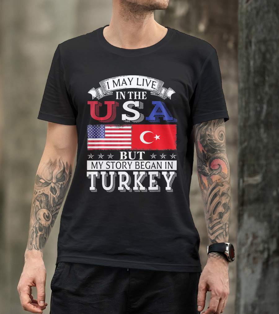 I May Live In The USA But My Story Began In Turkey T-Shirt