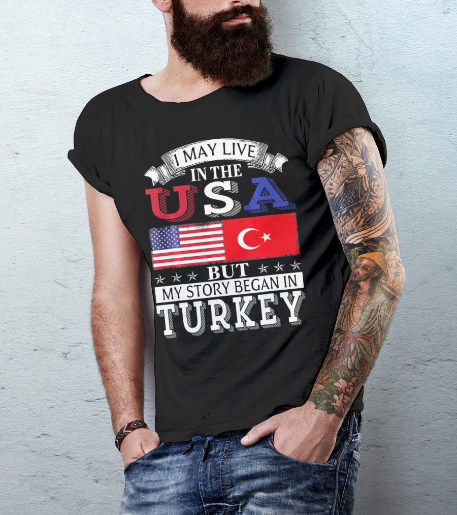 I May Live In The USA But My Story Began In Turkey T-Shirt