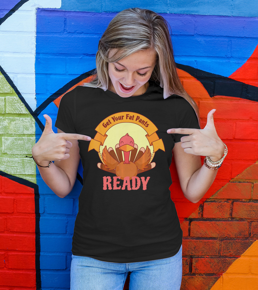 Get Your Fat Pants Ready Thanksgiving Turkey Humor T-Shirt