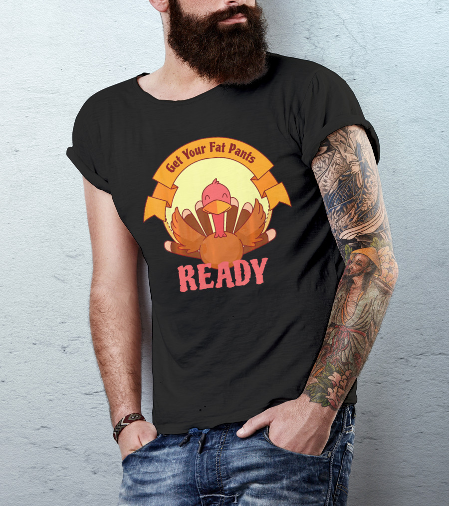 Get Your Fat Pants Ready Thanksgiving Turkey Humor T-Shirt