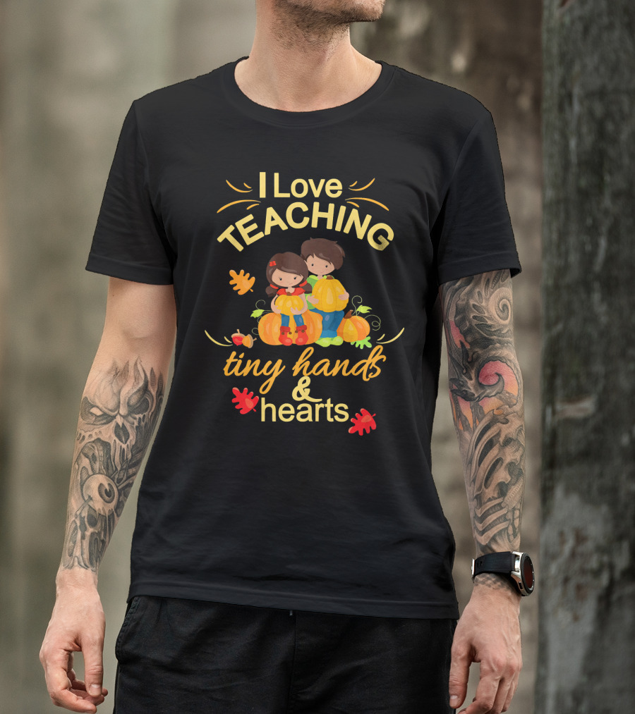 I Love Teaching Tiny Hands And Hearts Thanksgiving Holiday Teacher T-Shirt