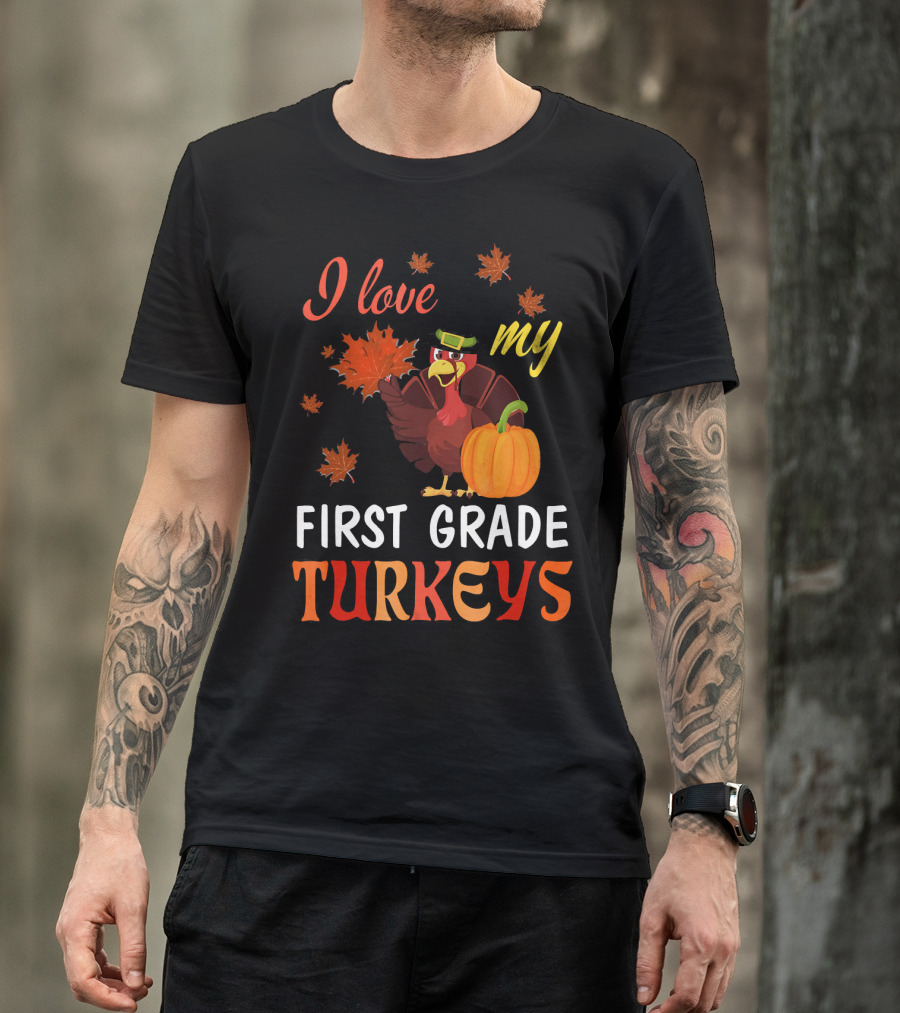 I Love My First Grade Turkeys Thanksgiving 1st Grade Classroom Fun T-Shirt