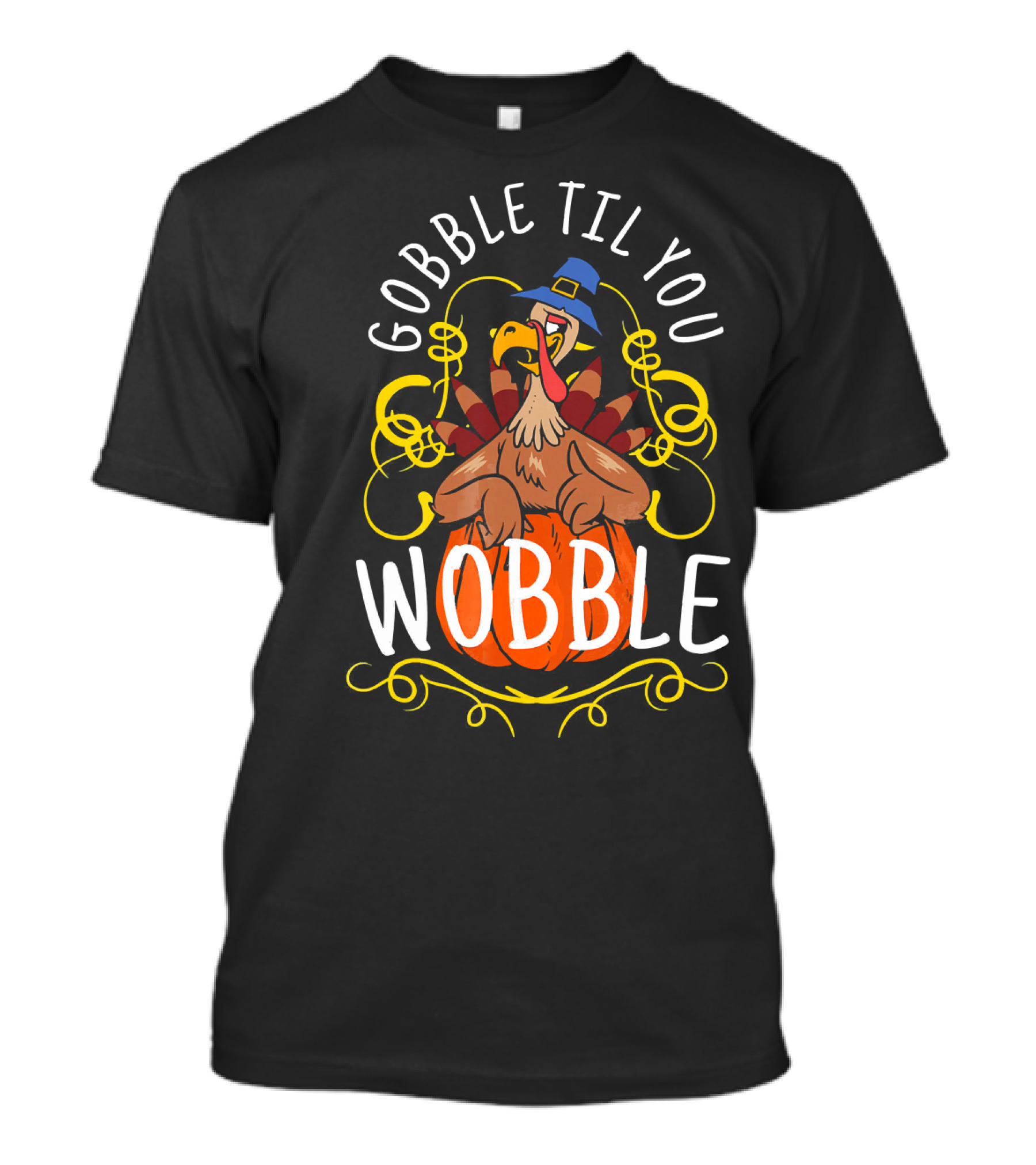 Gobble Til You Wobble Turkey With Pilgrim Hat And Pumpkin T-Shirt