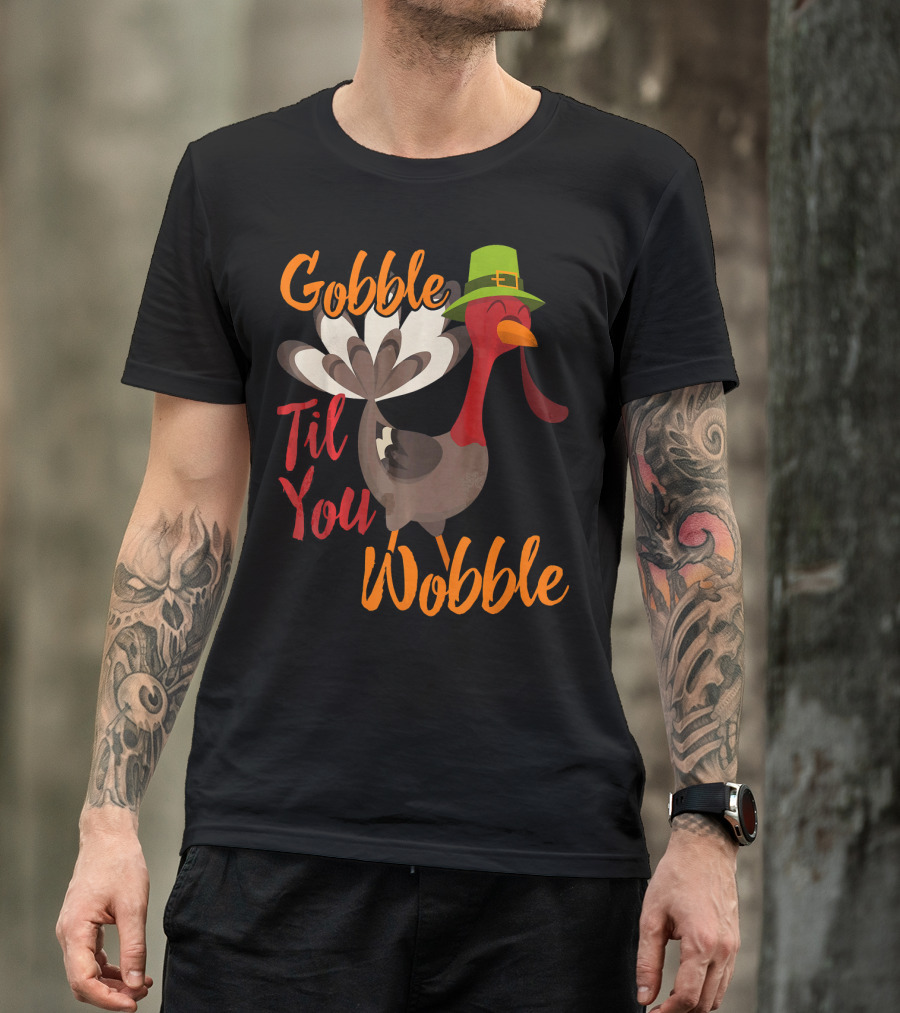 Gobble Til You Wobble Funny Thanksgiving Turkey T-Shirt