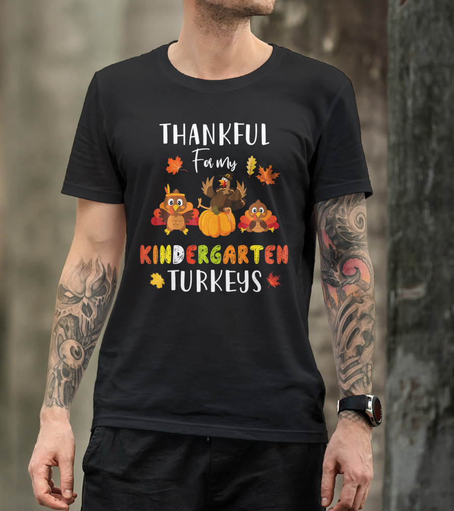 Thankful For My Kindergarten Turkeys With Colorful Leaves T-Shirt