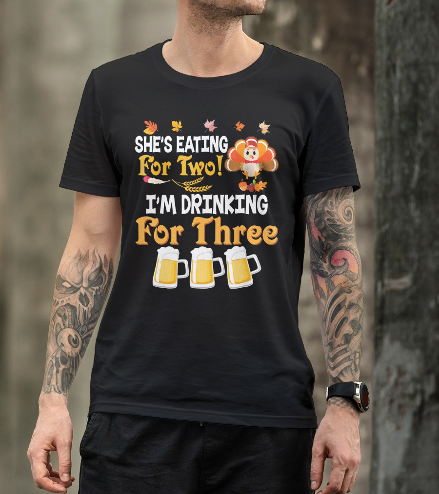 She's Eating For Two I'm Drinking For Three Thanksgiving Beer Turkey Fall Leaves T-Shirt