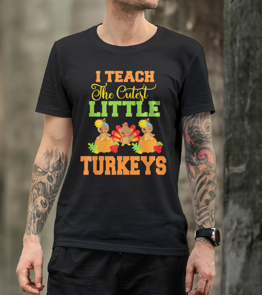 Thanksgiving I Teach The Cutest Little Turkeys T-Shirt