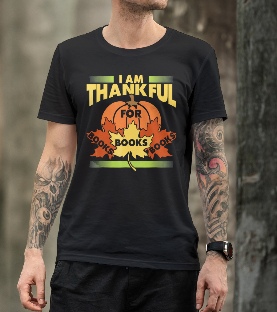 I Am Thankful For Books Thanksgiving Book Lover Librarian Reader T-Shirt